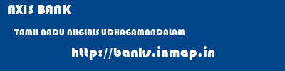 AXIS BANK  TAMIL NADU NILGIRIS UDHAGAMANDALAM   banks information 